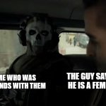 cod ghost in the car | THE GUY SAYING HE IS A FEMBOY; ME WHO WAS FREINDS WITH THEM | image tagged in cod ghost in the car | made w/ Imgflip meme maker