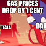 I’m out of title ideas | GAS PRICES DROP BY 1 CENT; DADS; DAD WE HAVE A TESLA | image tagged in sonic mania adventures scene 1 | made w/ Imgflip meme maker