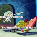 Hard to get any Privacy | ME WATCHING A NEW EPISODE ON TV; MY PARENTS TALKING ON THE PHONE AND ENTERS THE LIVING ROOM | image tagged in squidward get out of my house | made w/ Imgflip meme maker