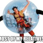 Bubble boy | MOST OF MY RELATIVES | image tagged in bubble boy | made w/ Imgflip meme maker