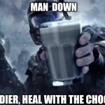 Thank you broda | MAN  DOWN; HERE SOLDIER, HEAL WITH THE CHOCCY MILK | image tagged in choccy milk | made w/ Imgflip meme maker