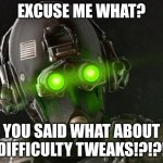 Difficulty tweak | EXCUSE ME WHAT? YOU SAID WHAT ABOUT DIFFICULTY TWEAKS!?!?! | image tagged in cloaker | made w/ Imgflip meme maker