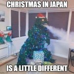 Godzilla | CHRISTMAS IN JAPAN; IS A LITTLE DIFFERENT | image tagged in godzilla | made w/ Imgflip meme maker