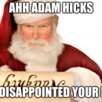 why :( | AHH ADAM HICKS; YOU DISAPPOINTED YOUR FANS | image tagged in santa naughty list,adam and santa | made w/ Imgflip meme maker