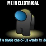 Tru dat | ME IN ELECTRICAL | image tagged in among us | made w/ Imgflip meme maker