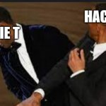 true story | HACKERS; STEVIE T | image tagged in will smith slapping chris rock | made w/ Imgflip meme maker