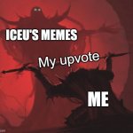 The guy knows how to make the most hilarious memes | ICEU'S MEMES; My upvote; ME | image tagged in man giving sword to larger man,iceu | made w/ Imgflip meme maker