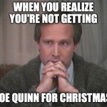 Nio Joe Quinn | WHEN YOU REALIZE YOU'RE NOT GETTING; JOE QUINN FOR CHRISTMAS | image tagged in christmas vacation disgust | made w/ Imgflip meme maker