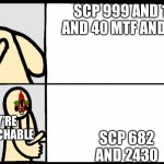 SCP vs SCP vs SCP | SCP 999 AND 131 AND 40 MTF AND 529; SCP 682 AND 2430; THEY’RE CHRUNCHABLE | image tagged in peanut drake,scp | made w/ Imgflip meme maker