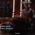 true, tho | ImgFlip pro; mobile game premium versions | image tagged in nebula you're weak i'm you,memes | made w/ Imgflip meme maker