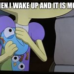 why | ME WHEN I WAKE UP AND IT IS MONDAY: | image tagged in why,memes,funny,so true memes | made w/ Imgflip meme maker