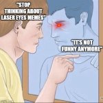 Get out of my head get out of my head get out of my head | "STOP THINKING ABOUT LASER EYES MEMES"; "IT'S NOT FUNNY ANYMORE" | image tagged in pointing mirror guy,laser eyes,unfunny,thinking meme,memes,funny | made w/ Imgflip meme maker