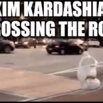 So true | KIM KARDASHIAN CROSSING THE ROAD | image tagged in gifs,lol so funny | made w/ Imgflip video-to-gif maker