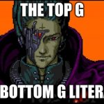 im funy lol | THE TOP G; THE BOTTOM G LITERALLY | image tagged in all your base | made w/ Imgflip meme maker
