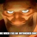 Heavy smile | ME WHEN I SEE AN  UNTOUCHED CHIP | image tagged in heavy smile | made w/ Imgflip meme maker