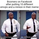 OmG sO funny??????? (this is a message from the creator of minion memes on facebook) | Boomers on Facebook after putting 10 different emojis and a minion in their meme | image tagged in why is no one having a good time i specifically requested it | made w/ Imgflip meme maker