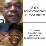 It didn't happen to me, but I made a meme | A s*x bot commented on your meme; You reailze it's a sign that your meme became more popular | image tagged in sad then happy | made w/ Imgflip meme maker