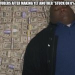 Image title | MINECRAFT YOUTUBERS AFTER MAKING YET ANOTHER "STUCK ON 0% HEALTH" VIDEO: | image tagged in fat rich man laying down on money,minecraft memes | made w/ Imgflip meme maker