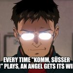 Gendo smirk | EVERY TIME "KOMM, SÜSSER TOD" PLAYS, AN ANGEL GETS ITS WINGS | image tagged in gendo smirk | made w/ Imgflip meme maker