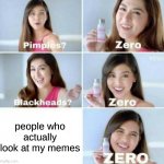 Pimples, Zero! | people who actually look at my memes | image tagged in pimples zero,dank memes | made w/ Imgflip meme maker
