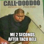 CALL OF DOODOO | ME 2 SECONDS AFTER TACO BELL | image tagged in call of doodoo | made w/ Imgflip meme maker