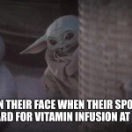 IV clinic recreation meme | THE LOOK ON THEIR FACE WHEN THEIR SPOUSE OFFERS THEM GIFT CARD FOR VITAMIN INFUSION AT THE IV CLINIC | image tagged in baby yoda peek | made w/ Imgflip meme maker