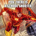 run and jump out the window | POV: THERE IS A SCHOOL SHOOTER | image tagged in the flash,school | made w/ Imgflip meme maker