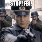 fuhrer's best imitators | STOP! FBI! | image tagged in gestapo | made w/ Imgflip meme maker
