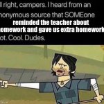 Not cool Chris | reminded the teacher about homework and gave us extra homework | image tagged in not cool chris | made w/ Imgflip meme maker