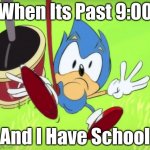I SMELL FUNNY | When Its Past 9:00; And I Have School | image tagged in sonic gets bamboozled | made w/ Imgflip meme maker