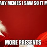 MORE PRESENTS AGAIN | SO MANY MEMES I SAW SO IT MEANS; MORE PRESENTS | image tagged in online chrismas shopping pro vs con,christmas,funny,cool | made w/ Imgflip meme maker