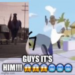 Guys it’s him | GUYS IT’S HIM!!! 😱😱😱🥶🥶🥶 | image tagged in gifs,what,why did i make this,officer earl running,guys its him | made w/ Imgflip video-to-gif maker