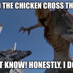 Jeez, man, it’s just a joke | WHY DID THE CHICKEN CROSS THE ROAD? I DON’T KNOW! HONESTLY, I DON’T!!! | image tagged in doom prowler in normal city,why did the chicken cross the road | made w/ Imgflip meme maker