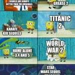 Most sequels are terrible ngl | GREASE 2; SEQUELS ARE ALWAYS BETTER THAN THE ORIGINALS; TITANIC 2; KARATE KID SEQUELS; WORLD WAR 2; HOME ALONE 3,4 AND 5; STAR WARS SEQUEL TRILOGY | image tagged in spongebob shows patrick garbage | made w/ Imgflip meme maker