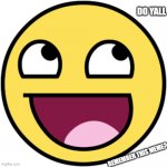 Awsome face | DO YALL; REMEMBER THIS MEME? | image tagged in awsome face | made w/ Imgflip meme maker