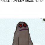 Please do not use this template for NSFW things | *INSERT UNHOLY IMAGE HERE* | image tagged in plant island music stops | made w/ Imgflip meme maker