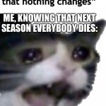 Grey’s Anatomy Issues | Alex: “Just wish that nothing changes”; ME, KNOWING THAT NEXT SEASON EVERYBODY DIES: | image tagged in scream cat | made w/ Imgflip meme maker