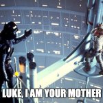 Mother | LUKE, I AM YOUR MOTHER | image tagged in mother,star wars | made w/ Imgflip meme maker