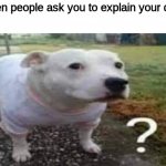 i for real forget everything that happens at school | when people ask you to explain your day: | image tagged in dog question mark,relatable | made w/ Imgflip meme maker