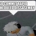 go commit look at title | GO COMMIT RAPID UNSCHEDULED DISSASEMBY | image tagged in go commit x | made w/ Imgflip meme maker