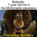 I'd use the whole screenshot if I could find it on imgflip. | Nobody:; 7-year old me in the McDonalds playplace:; This is my territory | image tagged in average madagascar fan | made w/ Imgflip meme maker