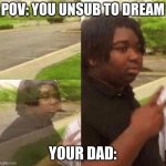 He's back! | POV: YOU UNSUB TO DREAM; YOUR DAD: | image tagged in reappearing kid | made w/ Imgflip meme maker