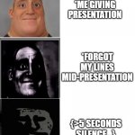 Mr. Incredible | *ME GIVING PRESENTATION; *FORGOT MY LINES MID-PRESENTATION; {>5 SECONDS SILENCE...} | image tagged in mr incredible,presentation,memes,task failed successfully,rekt | made w/ Imgflip meme maker