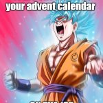 Shameful | When you eat all of the chocolate in your advent calendar; ON THE 1ST OF DECEMBER | image tagged in super sayan,christmas | made w/ Imgflip meme maker