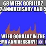 68 week anniversary | 68 WEEK GORILLAZ O2 ANNIVERSARY AND 50; WEEK GORILLAZ IN THE CINEMA ANNIVERSARY!🔯🕎✡ | image tagged in gorillaz | made w/ Imgflip meme maker