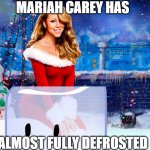 RUN | MARIAH CAREY HAS; ALMOST FULLY DEFROSTED | image tagged in mariah carey christmas | made w/ Imgflip meme maker