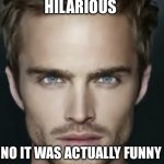 Hilarious no it was actually funny meme