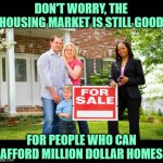 Washington State Real Estate Market 2022 | DON'T WORRY, THE HOUSING MARKET IS STILL GOOD; FOR PEOPLE WHO CAN AFFORD MILLION DOLLAR HOMES | image tagged in realtor with clients,reality check,funny memes,real estate,washington,so true | made w/ Imgflip meme maker