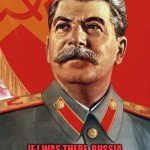 If there was papa Stalin! | IF I WAS THERE, RUSSIA HAD ALREADY WON 10 WORLD CUPS | image tagged in joseph stalin,stalin,russia,soccer,football,world cup | made w/ Imgflip meme maker