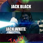 Sully Wazowski laser | JACK BLACK; JACK WHITE | image tagged in sully wazowski laser | made w/ Imgflip meme maker